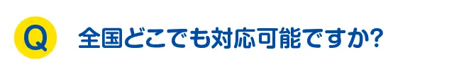 全国どこでも対応可能ですか？
